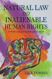 bokomslag NATURAL LAW AND INALIENABLE HUMAN RIGHTS A Pathway to Freedom and Liberty