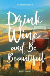 bokomslag Drink Wine and Be Beautiful