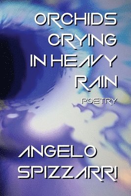 Angelo Spizzarri - Orchids Crying In Heavy Rain: Poetry, Häftad