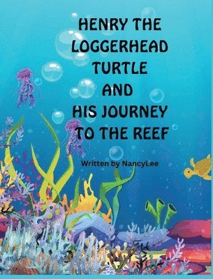 Henry the Loggerhead Turtle and His Journey to the Reef 1