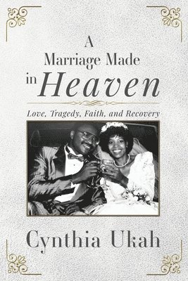 A Marriage Made in Heaven: Love, Tragedy, Faith, and Recovery 1