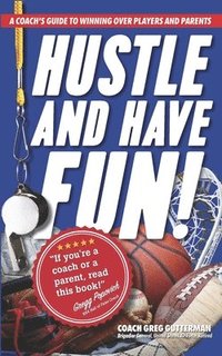 bokomslag Hustle and Have Fun! A Coach's Guide to Winning Over Players and Parents