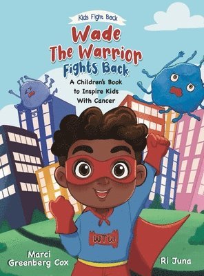 bokomslag Wade the Warrior Fights Back: A Children's Book to Inspire Kids With Cancer