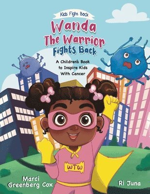 bokomslag Wanda the Warrior Fights Back: A Children's Book to Inspire Kids With Cancer