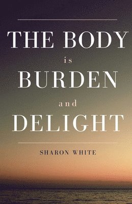 The Body Is Burden and Delight 1