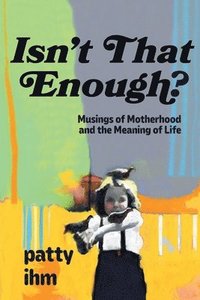 bokomslag Isn't That Enough? Musings of Motherhood and the Meaning of Life