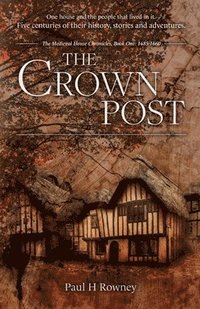 bokomslag The Crown Post: One medieval house: centuries of history, stories & adventures. A 500 year old house reveals its secrets. Book 1: 1485-1660