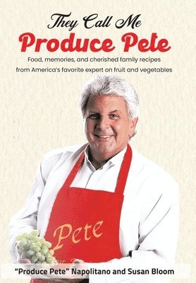 Produce Pete Napolitano, Susan Bloom, "Produce Pete" Napolitano - They Call Me Produce Pete, Inbunden