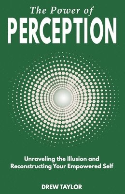 The Power of Perception: Unraveling the Illusion and Reconstructing your Empowered Self 1