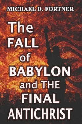 The Fall of Babylon and The Final Antichrist 1
