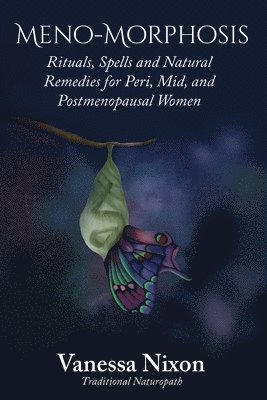 bokomslag Meno-Morphosis Rituals, Spells and Natural Remedies for Peri, Mid, and Postmenopausal Women