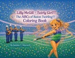 Jordan T Maxwell - Lilly McGill - Twirly Girl!!! The ABCs of Baton Twirling!!! Coloring Book, Häftad
