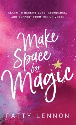 Make Space for Magic: Learn to Receive Love, Abundance, and Support from the Universe 1