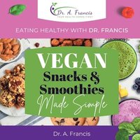 bokomslag Eating Healthy with Dr. Francis - Vegan Snacks and Smoothies Made Simple