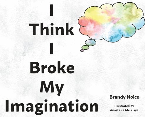 Brandy Noice - I Think I Broke My Imagination, Inbunden