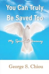 bokomslag You Can Truly Be Saved Too: My Spiritual Journey