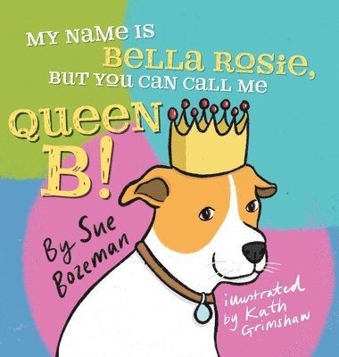 bokomslag My Name Is Bella Rosie, But You Can Call Me Queen B!