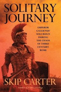bokomslag Solitary Journey: Emperor Gallienus' Sole Reign During the Chaos of Third Century Rome