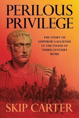 bokomslag Perilous Privilege: The Story of Emperor Gallienus in the Chaos of Third Century Rome