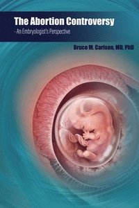 bokomslag The Abortion Controversy: An Embryologist's Perspective