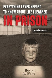 bokomslag Everything I Ever Needed To Know About Life I Learned In Prison