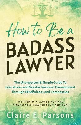 Claire E Parsons, Claire E. Parsons, E. Parsons, Claire - How to Be a Badass Lawyer, Häftad