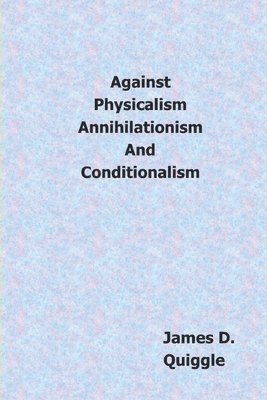 bokomslag Against Physicalism, Annihilationism, and Conditionalism