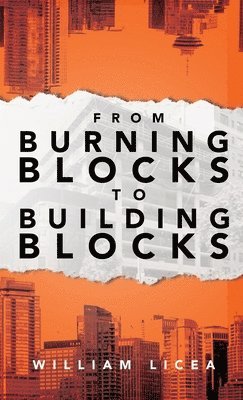 William Licea - From Burning Blocks to Building Blocks, Inbunden