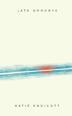Katie Endicott - Late Goodbye, Häftad