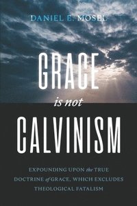 bokomslag Grace Is Not Calvinisim