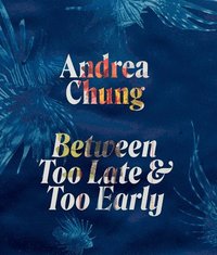 bokomslag Andrea Chung: Between Too Late and Too Early
