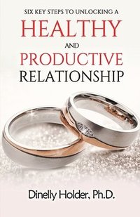 bokomslag Six Key Steps To Unlocking a Healthy and Productive Relationship