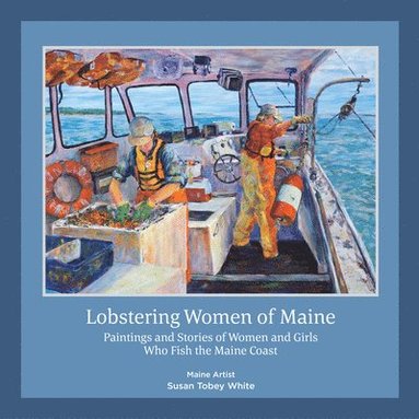 bokomslag Lobstering Women of Maine: Paintings and Stories of Women and Girls Who Fish the Maine Coast