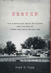 bokomslag Broken: The Suspicious Death of Alydar and the End of Horse Racing's Golden Age