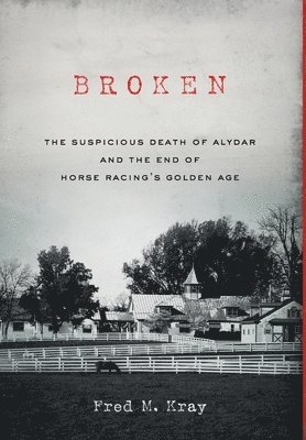 bokomslag Broken: The Suspicious Death of Alydar and the End of Horse Racing's Golden Age