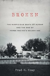 bokomslag Broken: The Suspicious Death of Alydar and the End of Horse Racing's Golden Age