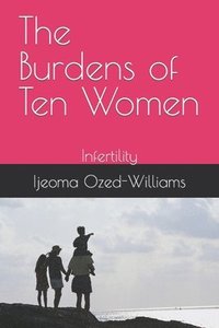 bokomslag The Burdens of Ten Women: Infertility