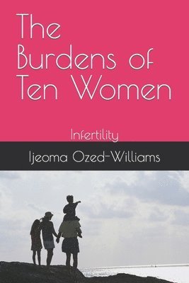 bokomslag The Burdens of Ten Women: Infertility