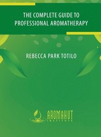 bokomslag Complete Guide to Professional Aromatherapy