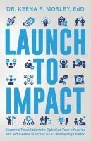 bokomslag Launch to Impact: : Essential Foundations to Optimize Your Influence and Accelerate Success as a Developing Leader