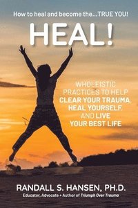 bokomslag Heal! Wholeistic Practices to Help Clear Your Trauma, Heal Yourself, and Live Your Best Life