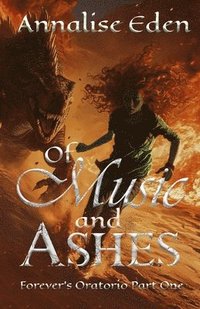 bokomslag Of Music and Ashes: Forever's Oratorio Part One