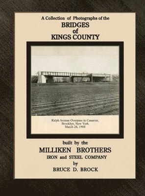 Bridges of Kings County built. by the Milliken Brothers. Bruce D. Brock 1