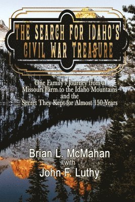 Brian L McMahan, John F Luthy, Brian L. McMahan, John F. Luthy, L. McMahan, Brian, F. Luthy, John - Search for Idaho's Civil War Treasure, Häftad