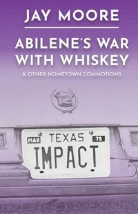 bokomslag Abilene's War With Whiskey & Other Hometown Commotions