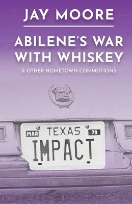 Jay Moore - Abilene's War With Whiskey & Other Hometown Commotions, Häftad
