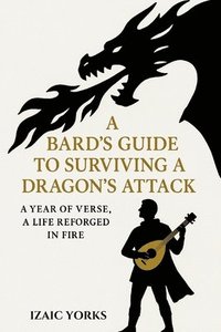bokomslag A Bards Guide To Surviving a Dragon's Attack: A Redemptive Epic in Poetic Verse