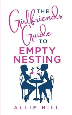 Allie Hill - Girlfriends' Guide to Empty Nesting, Häftad
