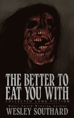 The Better to Eat You With: Collected Long Fiction 1