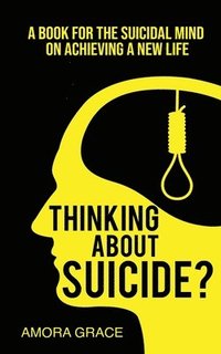 bokomslag Thinking About Suicide? A Book for The Suicidal Mind to Achieve a New Life